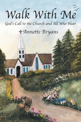 Walk with Me: God's Call to the Church and All Who Hear by Bryans, Annette