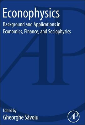 Econophysics: Background and Applications in Economics, Finance, and Sociophysics by Savoiu, Gheorghe