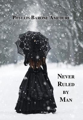 Never Ruled by Man by Ameduri, Phyllis
