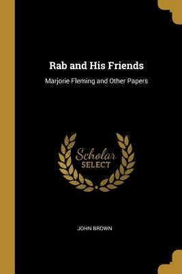 Rab and His Friends: Marjorie Fleming and Other Papers by Brown, John