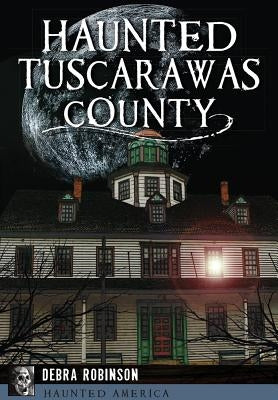 Haunted Tuscarawas County by Robinson, Debra