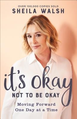 It's Okay Not to Be Okay: Moving Forward One Day at a Time by Walsh, Sheila
