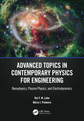 Advanced Topics in Contemporary Physics for Engineering: Nanophysics, Plasma Physics, and Electrodynamics by Lobo, Rui F. M.
