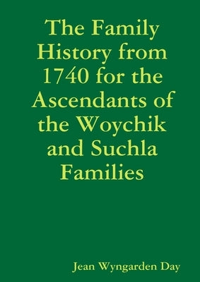 The Family History from 1740 for the Ascendants of the Woychik and Suchla Families by Day, Jean Wyngarden