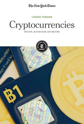Cryptocurrencies: Bitcoin, Blockchain and Beyond by Editorial Staff, The New York Times