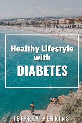 Healthy Lifestyle with Diabetes: Knowing what to do and when to do it by Perkins, Jeffrey
