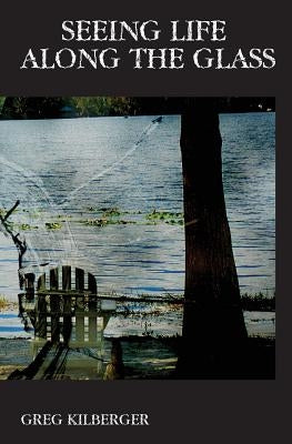 Seeing Life Along the Glass by Kilberger, Greg