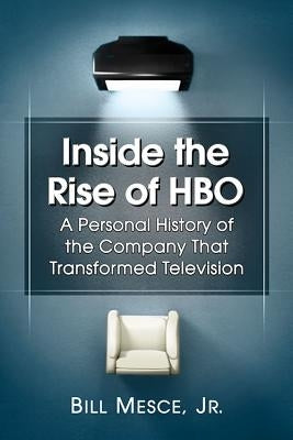 Inside the Rise of HBO: A Personal History of the Company That Transformed Television by Mesce, Bill