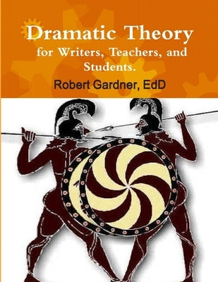 Dramatic Theory for Writers, Teachers, and Students. by Gardner, Edd Robert