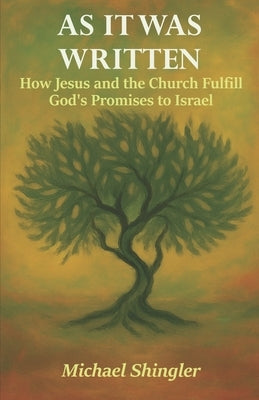 As It Was Written: How Jesus and the Church Fulfill God's Promises to Israel by Shingler, Michael