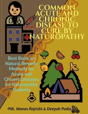 Common Acute and Chronic Disease to Cure by Naturopathy by Rajrishi, Manas