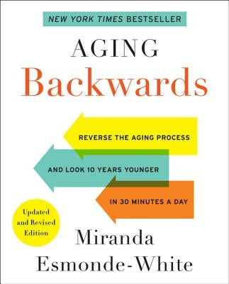 Aging Backwards: Updated and Revised Edition: Reverse the Aging Process and Look 10 Years Younger in 30 Minutes a Day by Esmonde-White, Miranda
