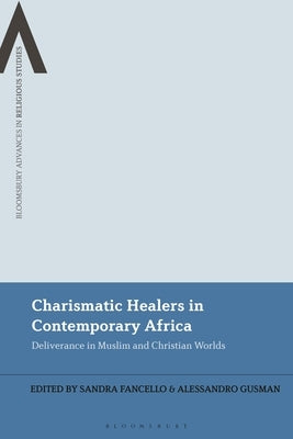 Charismatic Healers in Contemporary Africa: Deliverance in Muslim and Christian Worlds by Fancello, Sandra