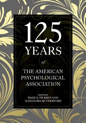 125 Years of the American Psychological Association by Pickren, Wade E.