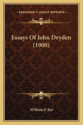 Essays Of John Dryden (1900) by Ker, William P.