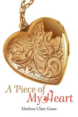 A Piece of My Heart by Grant, Marlene Clare
