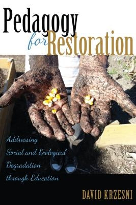 Pedagogy for Restoration: Addressing Social and Ecological Degradation through Education by Steinberg, Shirley R.