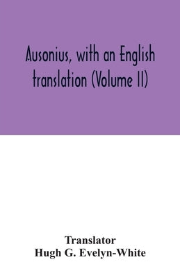 Ausonius, with an English translation (Volume II) by G. Evelyn-White, Hugh