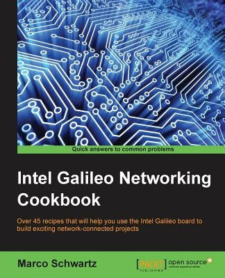 Intel Galileo Networking Cookbook by Schwartz, Marco