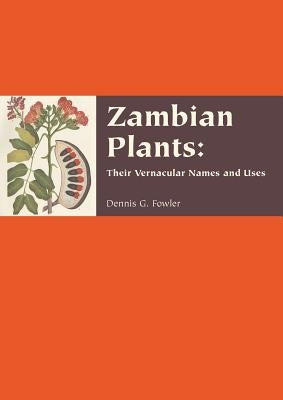 Zambian Plants: their vernacular names and uses by Fowler, Dennis G.