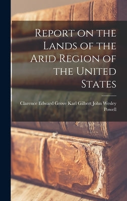 Report on the Lands of the Arid Region of the United States by Wesley Powell, Grove Karl Gilbert CL