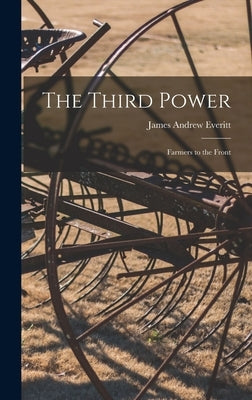 The Third Power: Farmers to the Front by Everitt, James Andrew 1857-