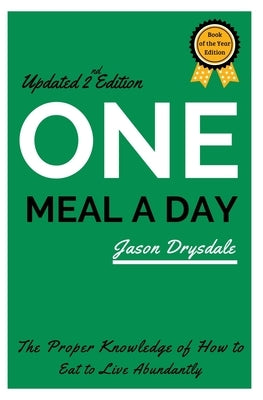 One Meal a Day: The Proper Knowledge of How to Eat to Live Abundantly by Drysdale, Jason
