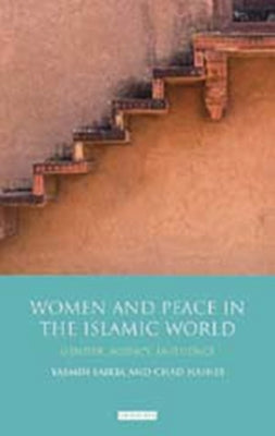Women and Peace in the Islamic World: Gender, Agency and Influence by Saikia, Yasmin