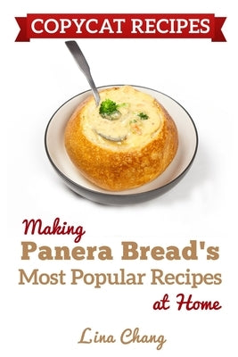 Copycat Recipes: Making Panera's Bread Most Popular Recipes at Home ***Black & White Edition*** by Chang, Lina