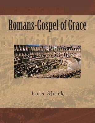 Romans-Gospel of Grace by Shirk, Lois M.