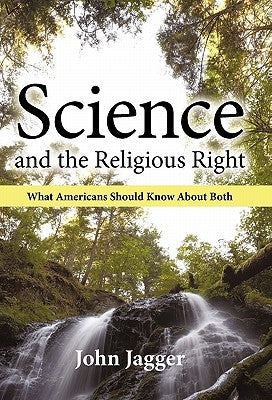 Science and the Religious Right: What Americans Should Know about Both by Jagger, John