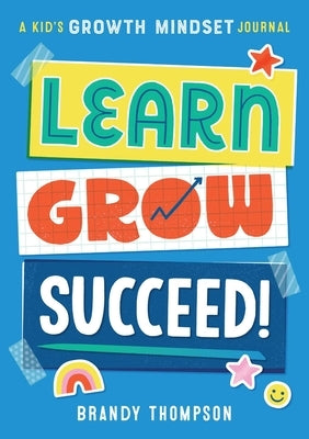 Learn, Grow, Succeed!: A Kid's Growth Mindset Journal by Thompson, Brandy
