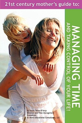 The 21st Century Mother's Guide to Managing Time and Taking Control of Your Life! by Tatsui-d'Arcy, Susan