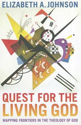 Quest for the Living God: Mapping Frontiers in the Theology of God by Johnson, Elizabeth A.