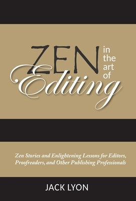 Zen in the Art of Editing: Zen Stories and Enlightening Lessons for Editors, Proofreaders, and Other Publishing Professionals by Lyon, Jack