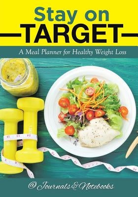 Stay on Target: A Meal Planner for Healthy Weight Loss by @. Journals and Notebooks