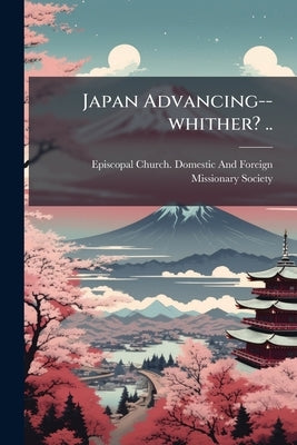 Japan Advancing--whither? .. by Episcopal Church Domestic and Foreign M.