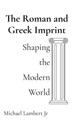The Roman and Greek Imprint: Shaping the Modern World by Lambert, Michael Andrew