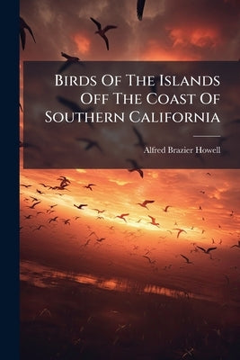 Birds Of The Islands Off The Coast Of Southern California: By Alfred Brazier Howell, Issues 12-15 by Howell, Alfred Brazier