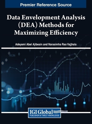 Data Envelopment Analysis (DEA) Methods for Maximizing Efficiency by Ajibesin, Adeyemi Abel