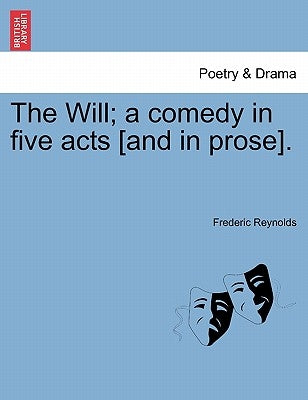 The Will; A Comedy in Five Acts [And in Prose]. by Reynolds, Frederic