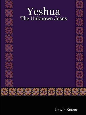 Yeshua: The Unknown Jesus by Keizer, Lewis