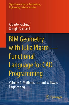 Bim Geometry with Julia Plasm--Functional Language for CAD Programming: Volume 1: Mathematics and Software Engineering by Paoluzzi, Alberto