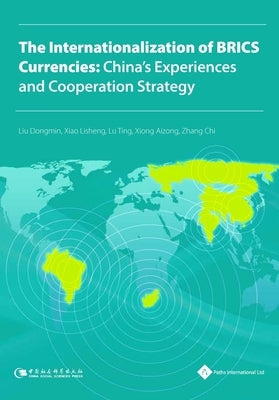 The Internationalization of Brics Currencies: China's Experiences and Cooperation Strategy by Liu, Dongming