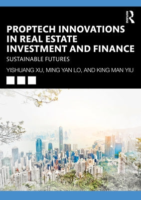 Proptech Innovations in Real Estate Investment and Finance: Sustainable Futures by Xu, Yishuang