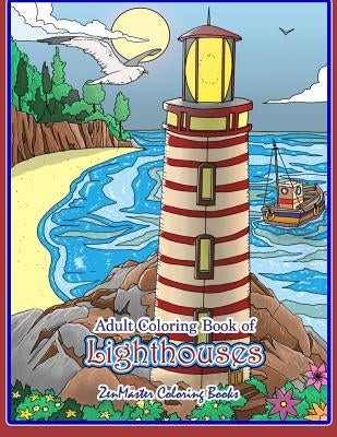 Adult Coloring Book of Lighthouses: Lighthouses Coloring Book for Adults With Lighthouses from Around the World, Scenic Views, Beach Scenes and More f by Zenmaster Coloring Books