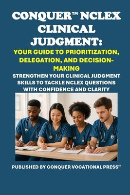 Conquer NCLEX Clinical Judgment: Your Guide to Prioritization, Delegation, and Decision-Making: Strengthen Your Clinical Judgment Skills to Tackle NCL by McCaulay, Philip Martin