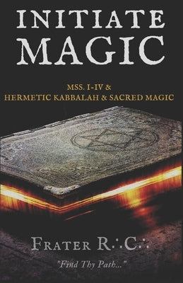 Initiate Magic: The Tehuti Manuscripts Volume One by R. C., Frater