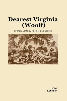 Dearest Virginia (Woolf): Literary Letters, Poems, and Essays by Kennedy, Jody
