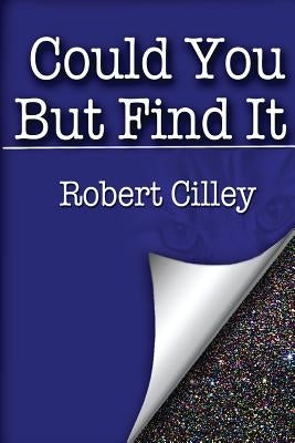 Could You But Find It by Cilley, Robert S.